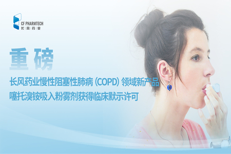 长风速递<br \><br \>长风药业慢性阻塞性肺病（COPD）领域新产品噻托溴铵吸入粉雾剂获得临床默示许可